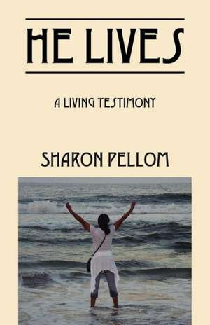 He Lives: A Living Testimony de Sharon Pellom