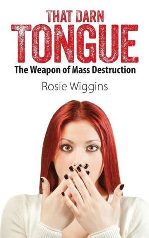 That Darn Tongue: The Weapon of Mass Destruction de Rosie Wiggins