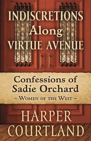 Indiscretions Along Virtue Avenue: The Life of Sadie Orchard de Harper Courtland