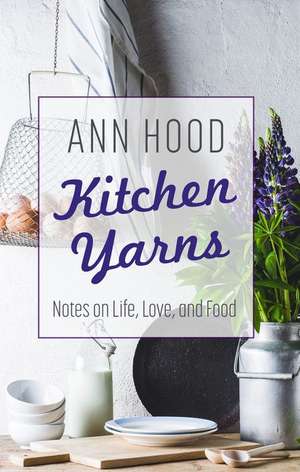 Kitchen Yarns de Ann Hood