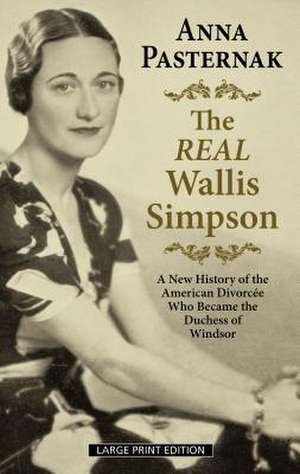 The Real Wallis Simpson: A New History of the American Divorcée Who Became the Duchess of Windsor de Anna Pasternak