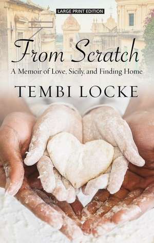 From Scratch: A Memoir of Love, Sicily, and Finding Home de Tembi Locke