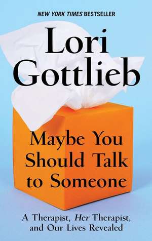 Maybe You Should Talk to Someone: A Therapist, Her Therapist, and Our Lives Revealed de Lori Gottlieb