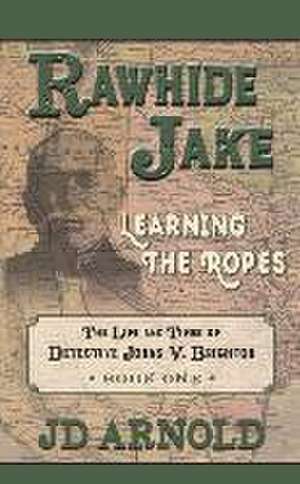 Rawhide Jake: Learning the Ropes de Jd Arnold