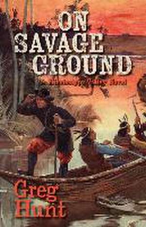 On Savage Ground de Greg Hunt