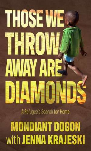 Those We Throw Away Are Diamonds: A Refugee's Search for Home de Mondiant Dogon