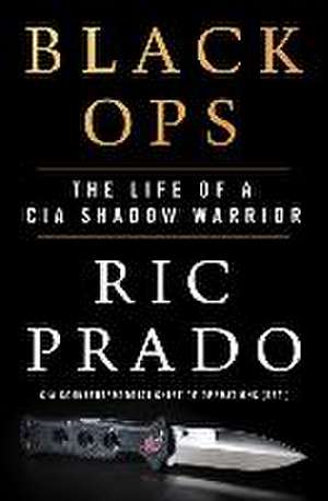 Black Ops: The Life of a CIA Shadow Warrior de Ric Prado