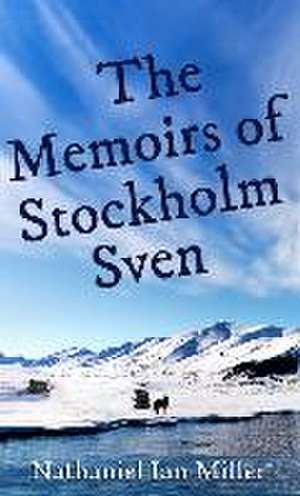 The Memoirs of Stockholm Sven de Nathaniel Ian Miller