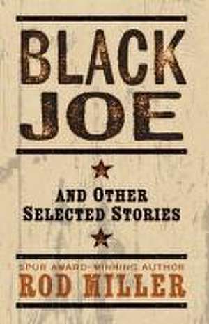 Black Joe and Other Selected Stories de Rod Miller