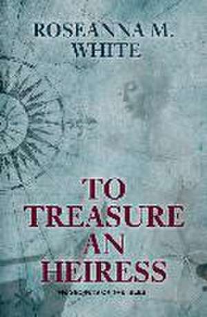 To Treasure an Heiress de Roseanna M. White