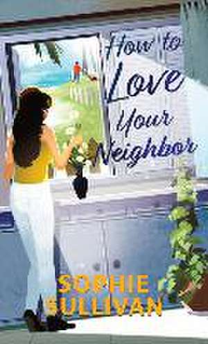 How to Love Your Neighbor de Sophie Sullivan