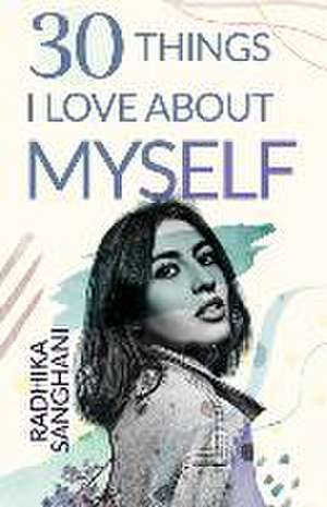 30 Things I Love about Myself de Radhika Sanghani