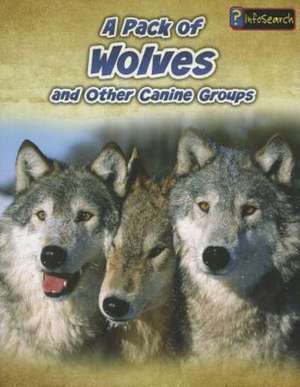 A Pack of Wolves: And Other Canine Groups de Anna Claybourne