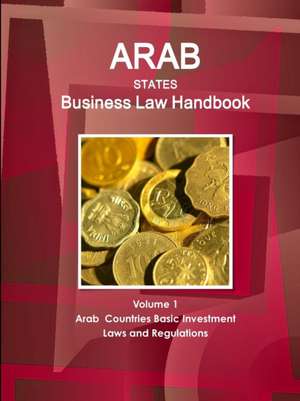 Arab States Business Law Handbook Volume 1 Arab Countries Investment Laws and Regulations de Inc. Ibp