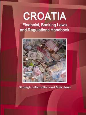 Croatia Financial, Banking Laws and Regulations Handbook de IBP. Inc.