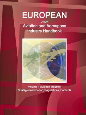 EU Aviation and Aerospace Industry Handbook Volume 1 Aviation Industry de Inc. Ibp