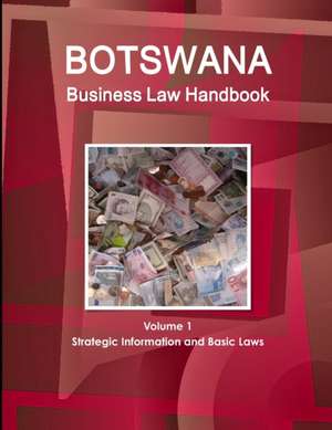 Botswana Business Law Handbook Volume 1 Strategic Information and Basic Laws de Inc. Ibp