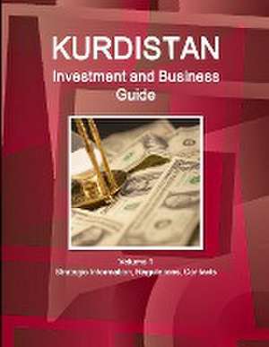 Kurdistan Investment and Business Guide Volume 1 Strategic Information, Regulations, Contacts de IBP. Inc.