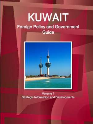 Kuwait Foreign Policy and Government Guide Volume 1 Strategic Information and Developments de Inc. Ibp