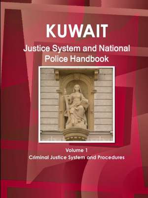 Kuwait Justice System and National Police Handbook Volume 1 Criminal Justice System and Procedures de Inc. Ibp