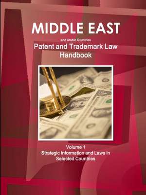 Middle East and Arabic Countries Patent and Trademark Laws Handbook Volume 1 Strategic Information and Laws in Selected Countries de Inc. Ibp