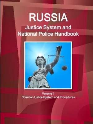 Russia Justice System and National Police Handbook Volume 1 Criminal Justice System and Procedures de IBP. Inc.