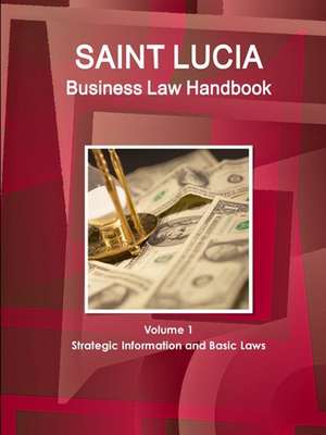 St. Lucia Business Law Handbook Volume 1 Strategic Information and Basic Laws de Ibp Usa