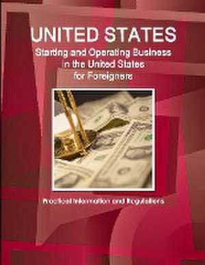 US Starting and Operating Business in the United States for Foreigners - Practical Information and Regulations de Inc. Ibp