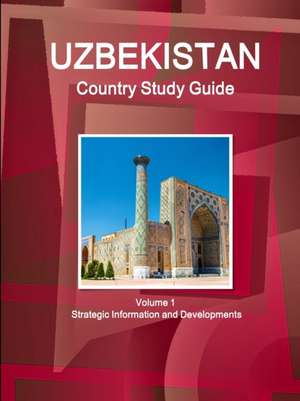 Uzbekistan Country Study Guide Volume 1 Strategic Information and Developments de Inc. Ibp