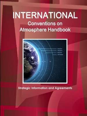 International Conventions on Atmosphere Handbook - Strategic Information and Agreements de IBP. Inc.