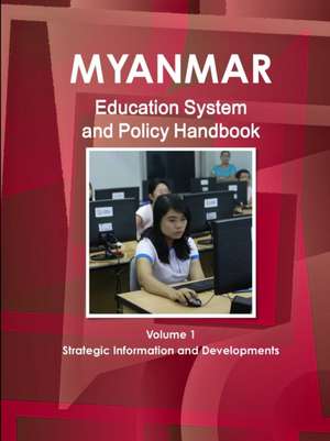 Myanmar Education System and Policy Handbook Volume 1 Strategic Information and Developments de Inc Ibp