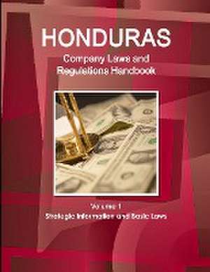 Honduras Company Laws and Regulations Handbook Volume 1 Strategic Information and Basic Laws de IBP. Inc.