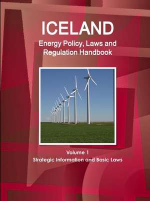 Iceland Energy Policy, Laws and Regulation Handbook Volume 1 Strategic Information and Basic Laws de Inc Ibp