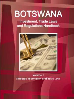 Botswana Investment, Trade Laws and Regulations Handbook Volume 1 Strategic Information and Basic Laws de Inc Ibp