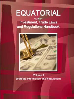 Equatorial Guinea Investment, Trade Laws and Regulations Handbook Volume 1 Strategic Information and Regulations de Int'l Business Publications Usa