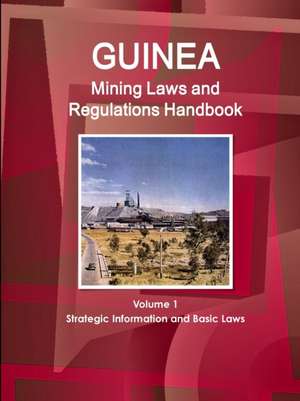 Guinea Mining Laws and Regulations Handbook Volume 1 Strategic Information and Basic Laws de Inc. Ibp