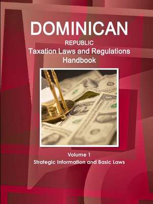 Dominican Republic Taxation Laws and Regulations Handbook Volume 1 Strategic Information and Basic Laws de Inc. Ibp