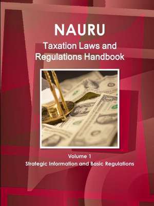 Nauru Taxation Laws and Regulations Handbook Volume 1 Strategic Information and Basic Regulations de Ibp Usa