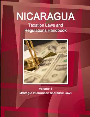 Nicaragua Taxation Laws and Regulations Handbook Volume 1 Strategic Information and Basic Laws de Inc. Ibp