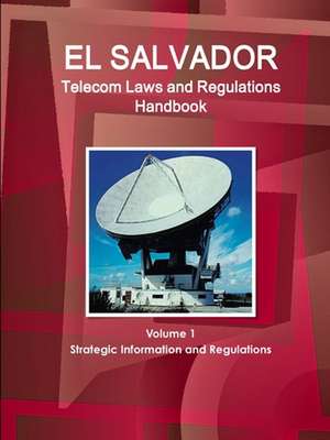 El Salvador Telecom Laws and Regulations Handbook Volume 1 Strategic Information and Regulations de Inc. Ibp