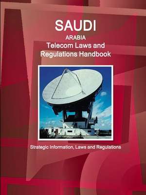 Saudi Arabia Telecom Laws and Regulations Handbook - Strategic Information, Laws and Regulations de Inc. Ibp