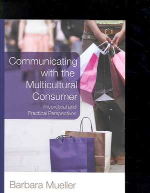 Communicating with the Multicultural Consumer de Barbara Mueller