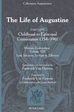 The Life of Augustine: Childhood to Episcopal Consecration (354-396). Memoire Ecclesiastique. Volume XIII. Introduction and Annotat de Louis-Sebastien Le Nain de Tillemont