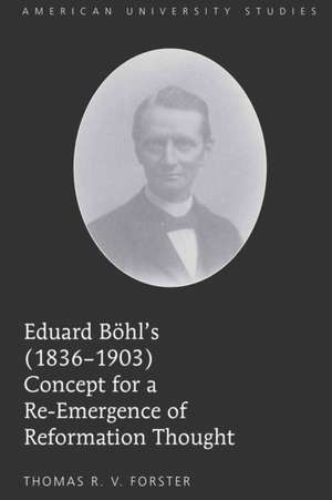 Eduard Boehl's (1836-1903) Concept for a Re-Emergence of Reformation Thought de Thomas R. V. Forster