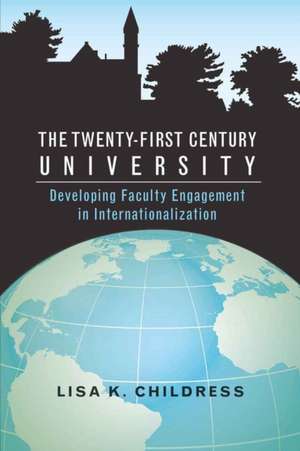 The Twenty-First Century University: Developing Faculty Engagement in Internationalization de Lisa K. Childress