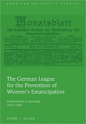 The German League for the Prevention of Women's Emancipation de Diane J. Guido