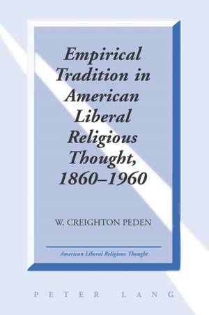 Empirical Tradition in American Liberal Religious Thought, 1860-1960 de W. Creighton Peden