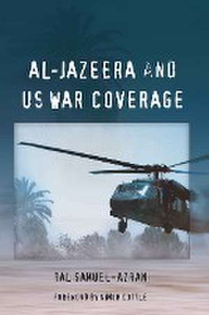 Al-Jazeera and Us War Coverage: Foreword by Simon Cottle de Tal Samuel-Azran