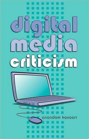 Digital Media Criticism de Anandam P. Kavoori