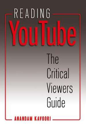 Reading YouTube: The Critical Viewers Guide de Anandam P. Kavoori